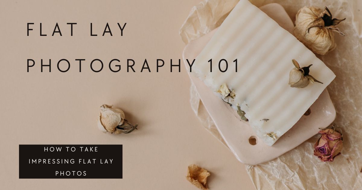 Flat Lay Photography 101: How to Take Impressing Flat Lay Photos